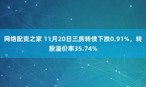 网络配资之家 11月20日三房转债下跌0.91%，转股溢价率35.74%